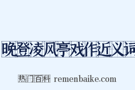 晚登凌风亭戏作近义词是什么意思的图片